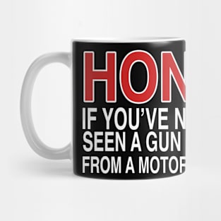 HONK IF YOU’VE NEVER SEEN A GUN FIRED FROM A MOTORCYCLE Mug